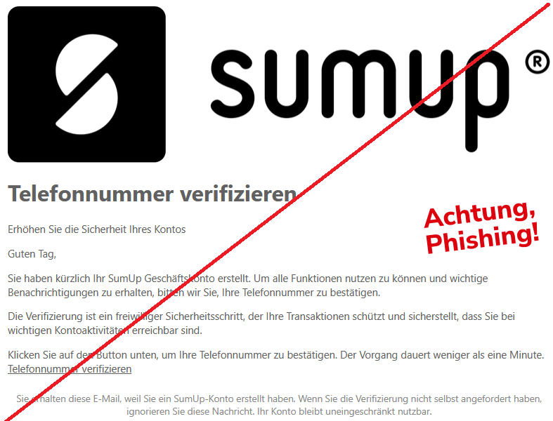 Telefonnummer verifizieren Erhöhen Sie die Sicherheit Ihres Kontos Guten Tag, Sie haben kürzlich Ihr SumUp Geschäftskonto erstellt. Um alle Funktionen nutzen zu können und wichtige Benachrichtigungen zu erhalten, bitten wir Sie, Ihre Telefonnummer zu bestätigen. Die Verifizierung ist ein freiwilliger Sicherheitsschritt, der Ihre Transaktionen schützt und sicherstellt, dass Sie bei wichtigen Kontoaktivitäten erreichbar sind. Klicken Sie auf den Button unten, um Ihre Telefonnummer zu bestätigen. Der Vorgang dauert weniger als eine Minute. Telefonnummer verifizieren Sie erhalten diese E-Mail, weil Sie ein SumUp-Konto erstellt haben. Wenn Sie die Verifizierung nicht selbst angefordert haben, ignorieren Sie diese Nachricht. Ihr Konto bleibt uneingeschränkt nutzbar.
